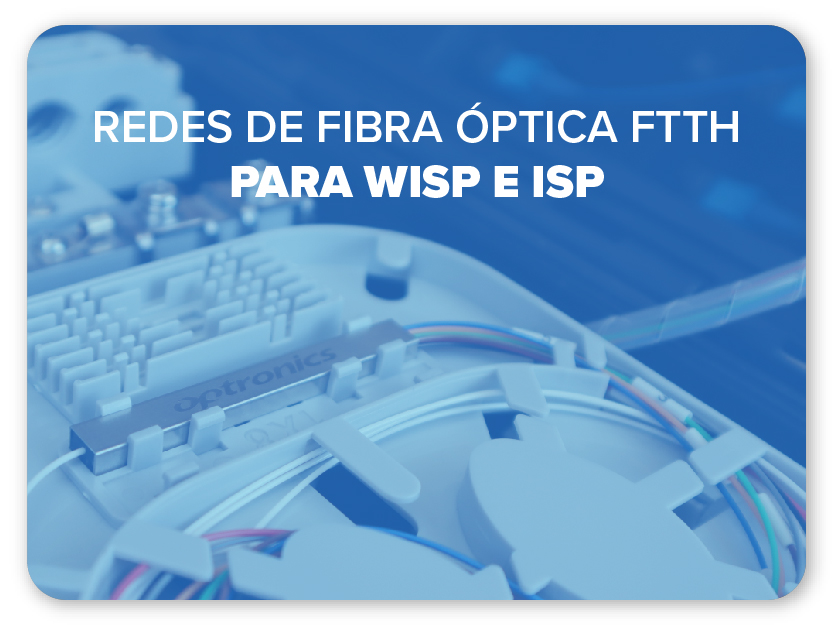 Redes de Fibra Óptica FTTH Para WISP e ISP